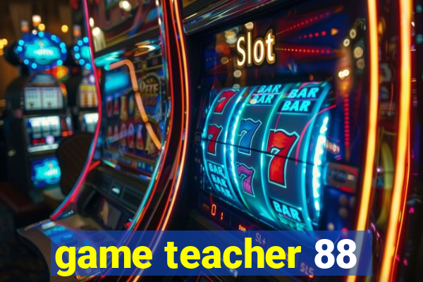 game teacher 88